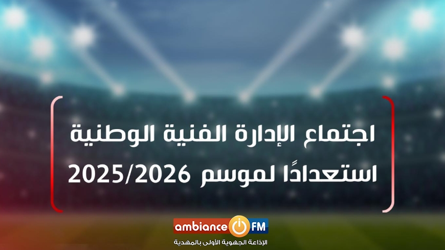 بلاغ رسمي : اجتماع الإدارة الفنية الوطنية استعدادًا لموسم 2025/2026